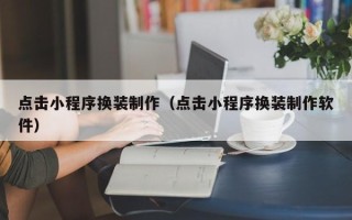 玉环点击小程序换装制作（点击小程序换装制作软件）