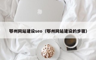 玉环鄂州网站建设seo（鄂州网站建设的步骤）