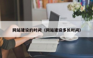 玉环网站建设的时间（网站建设多长时间）