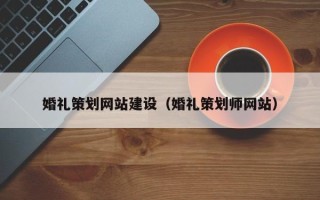 玉环婚礼策划网站建设（婚礼策划师网站）