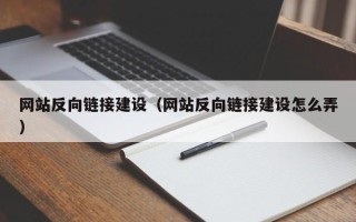 玉环网站反向链接建设（网站反向链接建设怎么弄）